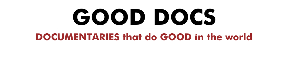 GOOD DOCS - DOCUMENTARIES that do GOOD in the world